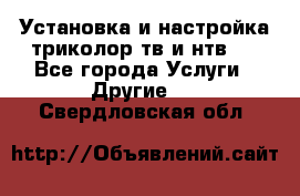 Установка и настройка триколор тв и нтв   - Все города Услуги » Другие   . Свердловская обл.